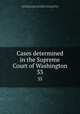 Cases determined in the Supreme Court of Washington. 33, Washington (State). Supreme Court,Remington, Arthur, 1863-,Williams, Solon Dickerson,Washington (State). Supreme Court. Washington reports 