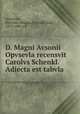 D. Magni Avsonii Opvsevla recensvit Carolvs Schenkl. Adiecta est tabvla, Ausonius, Decimus Magnus,Schenkl, Karl, 1827-1900. ed 