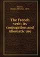 The French verb; its conjugation and idiomatic use, Martin, Charles Fletcher, 1876- 
