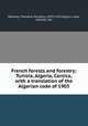 French forests and forestry; Tunisia, Algeria, Corsica, with a translation of the Algerian code of 1903, Woolsey, Theodore Salisbury, 1879-1933,Algeria. Laws, statutes, etc 