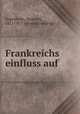 Frankreichs einfluss auf, Sugenheim, S[amuel], 1811-1877. [from old catalog] 