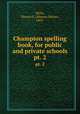Champion spelling book, for public and private schools. pt. 2, Hicks, Warren E. (Warren Edwin), 1865- 