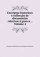 Excerptos historicos e colleccao de documentos relativos a guerra ., Volume 4, Portugal. Commissao de investigacoes historicas 