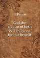 God the creator of both evil and good for our benefit, H. Pinson 