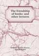 The friendship of books: and other lectures, Frederick Denison Maurice, Thomas Hughes 