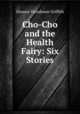 Cho-Cho and the Health Fairy: Six Stories, Eleanor Glendower Griffith 