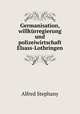 Germanisation, willkurregierung und polizeiwirtschaft Elsass-Lothringen, Alfred Stephany 