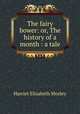 The fairy bower: or, The history of a month : a tale, Harriet Elizabeth Mozley 