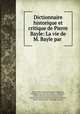 Dictionnaire historique et critique de Pierre Bayle: La vie de M. Bayle par ., Pierre Bayle 