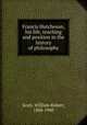 Francis Hutcheson, his life, teaching and position in the history of philosophy, Scott, William Robert, 1868-1940 