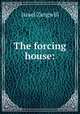 The forcing house:, Zangwill, Israel 