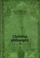 Christian philosophy. 2, Frothingham, Ephraim Langdon,Frothingham, Arthur L. (Arthur Lincoln), 1859-1923, joint author 