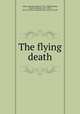 The flying death, Adams, Samuel Hopkins, 1871-1958,Macauley, Charles Raymond, 1871-1934, ill,S.S. McClure Company (New York, N.Y.) pbl 