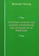 Christian science: (La science chretienne) son principe et sa methode, Bicknell Young 