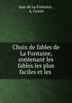 Choix de fables de La Fontaine, contenant les fables les plus faciles et les ., Jean de La Fontaine , A. Gazier 