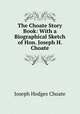 The Choate Story Book: With a Biographical Sketch of Hon. Joseph H. Choate, Choate Joseph Hodges 