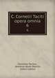 C. Cornelii Taciti opera omnia. 6, Cornelius Tacitus , Jeremias Jacob Oberlin, Justus Lipsius 