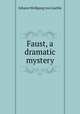 Faust, a dramatic mystery, Johann Wolfgang Goethe 