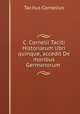 C. Cornelii Taciti Historiarum libri quinque, accedit De moribus Germanorum ., Tacitus Cornelius 