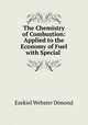 The Chemistry of Combustion: Applied to the Economy of Fuel with Special ., Ezekiel Webster Dimond 
