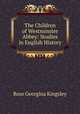 The Children of Westminster Abbey: Studies in English History, Rose Georgina Kingsley 