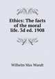 Ethics: The facts of the moral life. 3d ed. 1908, Wundt, Wilhelm Max, 1832-1920 