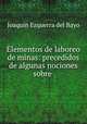 Elementos de laboreo de minas: precedidos de algunas nociones sobre ., Joaquin Ezquerra del Bayo 