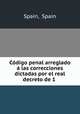 Codigo penal arreglado a las correcciones dictadas por el real decreto de 1 ., Spain, Spain 