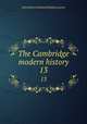 The Cambridge modern history. 13, Acton, John Emerich Edward Dalberg Acton, Baron, 1834-1902 