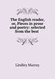 The English reader, or, Pieces in prose and poetry: selected from the best ., Murray, Lindley 