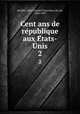 Cent ans de republique aux Etats-Unis. 2, Noailles, Jules Charles Victurnien, duc de, 1826-1895 