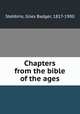 Chapters from the bible of the ages, Stebbins, Giles Badger, 1817-1900 