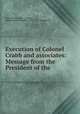 Execution of Colonel Crabb and associates: Message from the President of the ., United States. Dept. of State, United States. President (1857-1861 : Buchanan) 