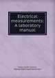 Electrical measurements: A laboratory manual, Henry Smith Carhart, George Washington Patterson 