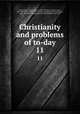 Christianity and problems of to-day. 11, Finley, John H. (John Huston), 1863-1940,Kent, Charles Foster, 1867-1929,Taylor, Robert Bruce. [from old catalog],More, Paul Elmer, 1864- [from old catalog],Jenks, Jeremiah Whipple, 1856-1929 