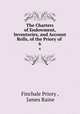 The Charters of Endowment, Inventories, and Account Rolls, of the Priory of .. 6, Finchale Priory , James Raine 