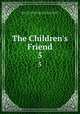 The Children`s Friend. 5, Primary Association (Church of Jesus Christ of Latter-Day Saints )., Primary Association (Church of Jesus Christ of Latter-day Saints 