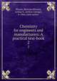 Chemistry for engineers and manufacturers. A practical text-book. 2, Blount, Bertram,Bloxam, Arthur G. (Arthur George), b. 1866, joint author 