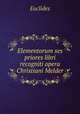 Elementorum ses priores libri recogniti opera Christiani Melder, Euclides 