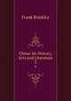 China: Its History, Arts and Literature. 3, Frank Brinkley 
