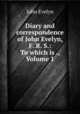Diary and correspondence of John Evelyn, F. R. S.: To which is ., Volume 1, Evelyn, John, 1620-1706 