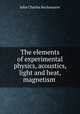 The elements of experimental physics, acoustics, light and heat, magnetism ., John Charles Buckmaster 