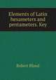 Elements of Latin hexameters and pentameters. Key, Robert Bland 