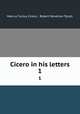 Cicero in his letters. 1, Marcus Tullius Cicero , Robert Yelverton Tyrrell 