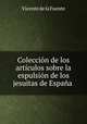 Coleccion de los articulos sobre la espulsion de los jesuitas de Espana ., Vicente de la Fuente 