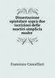 Dissertazione epistolare sopra due iscrizioni delle martiri simplicia madre ., Francesco Cancellieri 