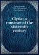 Clytia; a romance of the sixteenth century, Taylor, George, 1837-1909,Safford, Mary Joanna, tr 