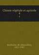 Chimie vegetale et agricole. 4, Berthelot, M. (Marcellin), 1827-1907 