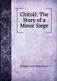 Chitral: The Story of a Minor Siege, George Scott Robertson 