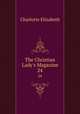 The Christian Lady`s Magazine. 24, Elizabeth Charlotte 